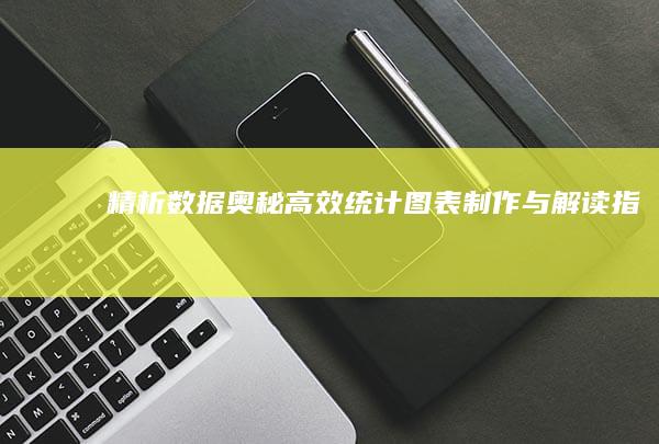 精析数据奥秘：高效统计图表制作与解读指南